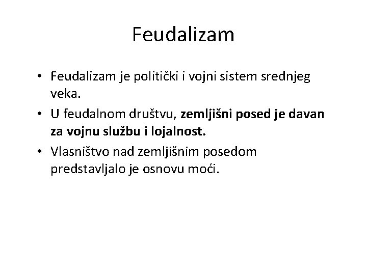 Feudalizam • Feudalizam je politički i vojni sistem srednjeg veka. • U feudalnom društvu,