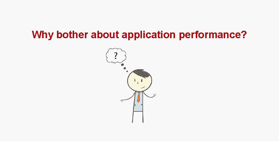 Why bother about application performance? 