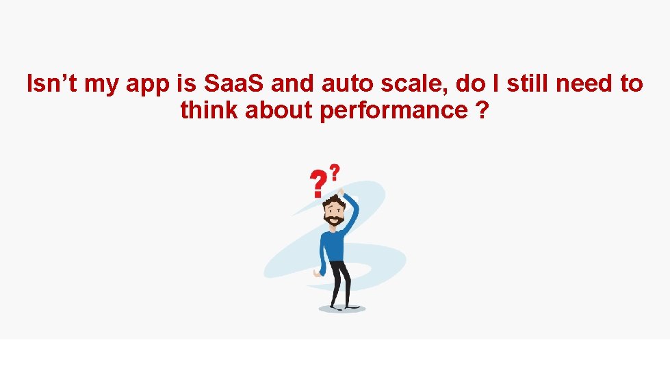 Isn’t my app is Saa. S and auto scale, do I still need to