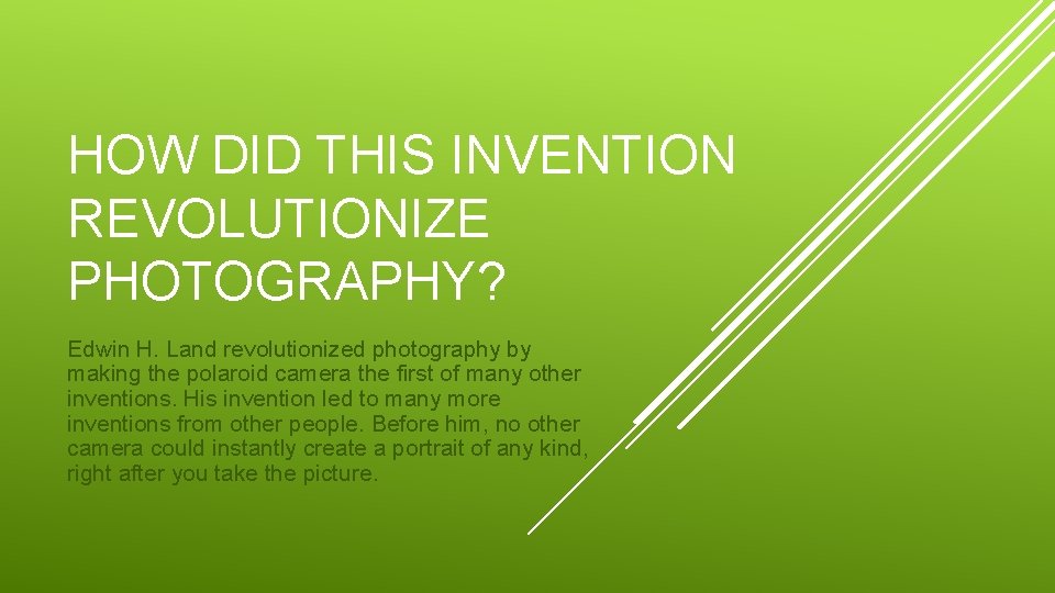 HOW DID THIS INVENTION REVOLUTIONIZE PHOTOGRAPHY? Edwin H. Land revolutionized photography by making the