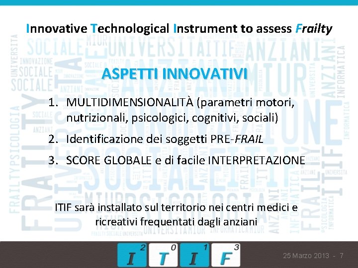Innovative Technological Instrument to assess Frailty ASPETTI INNOVATIVI 1. MULTIDIMENSIONALITÀ (parametri motori, nutrizionali, psicologici,