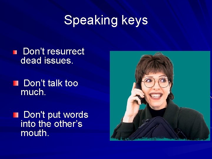 Speaking keys Don’t resurrect dead issues. Don’t talk too much. Don't put words into