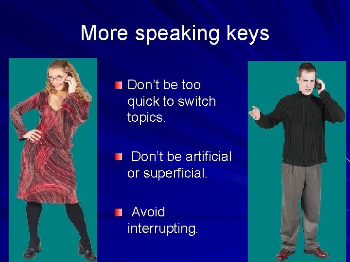 More speaking keys Don’t be too quick to switch topics. Don’t be artificial or