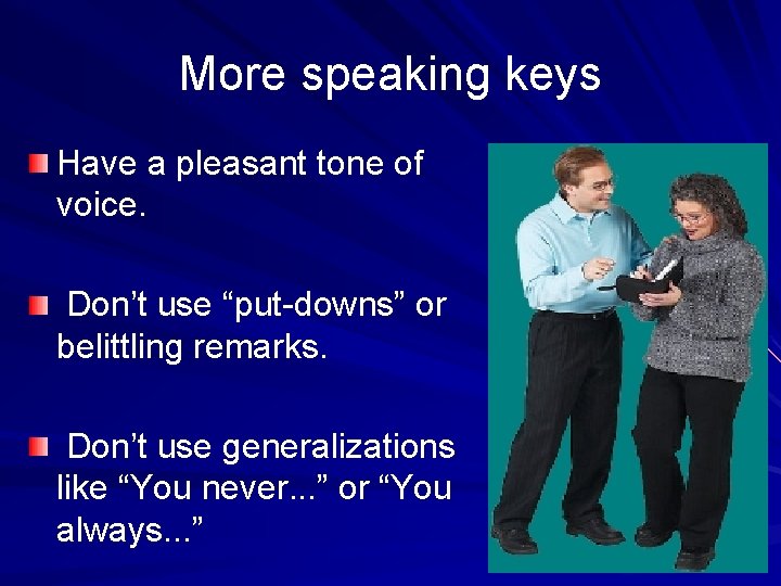 More speaking keys Have a pleasant tone of voice. Don’t use “put-downs” or belittling