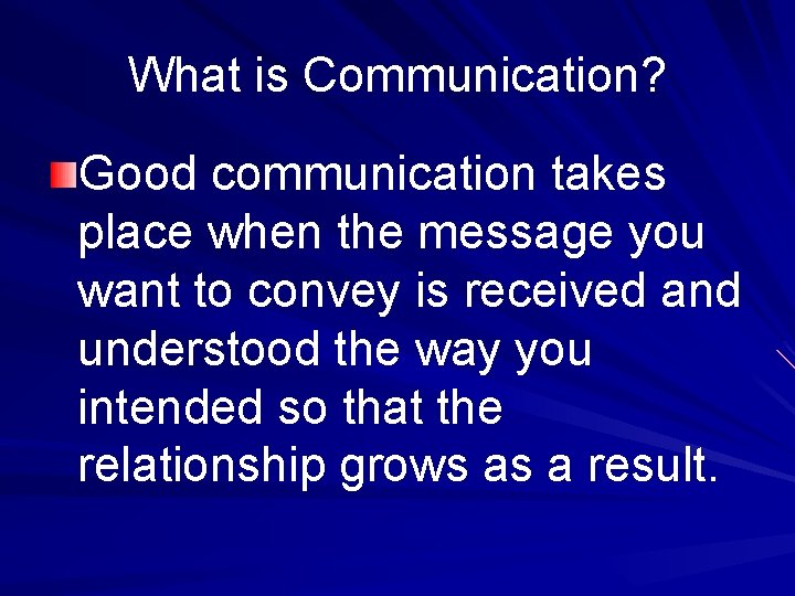 What is Communication? Good communication takes place when the message you want to convey