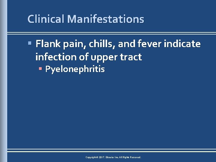 Clinical Manifestations § Flank pain, chills, and fever indicate infection of upper tract §