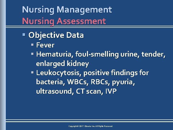 Nursing Management Nursing Assessment § Objective Data § Fever § Hematuria, foul-smelling urine, tender,