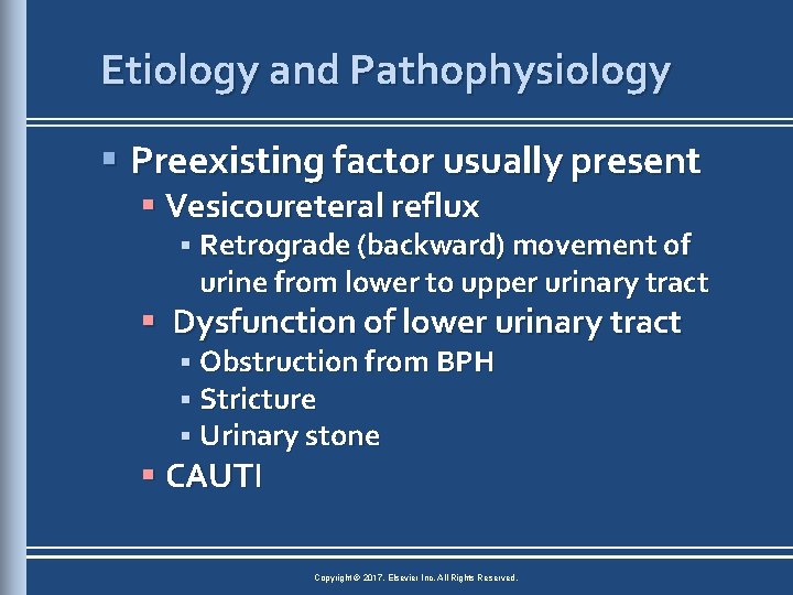 Etiology and Pathophysiology § Preexisting factor usually present § Vesicoureteral reflux § Retrograde (backward)