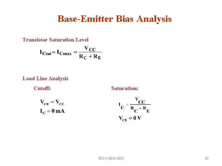 Base-Emitter Bias Analysis Transistor Saturation Level Load Line Analysis Cutoff: Saturation: EDC-II (WLE-201) 27