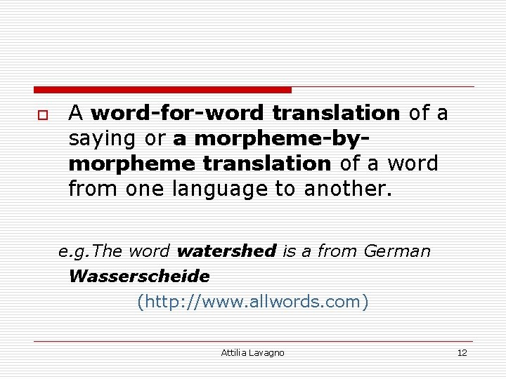 o A word-for-word translation of a saying or a morpheme-bymorpheme translation of a word