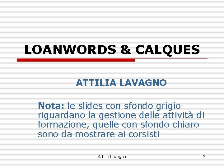 LOANWORDS & CALQUES ATTILIA LAVAGNO Nota: le slides con sfondo grigio riguardano la gestione