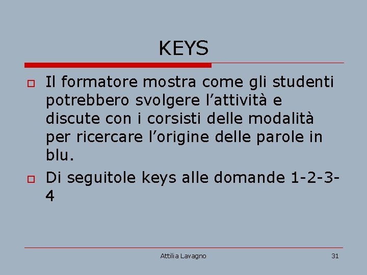 KEYS o o Il formatore mostra come gli studenti potrebbero svolgere l’attività e discute