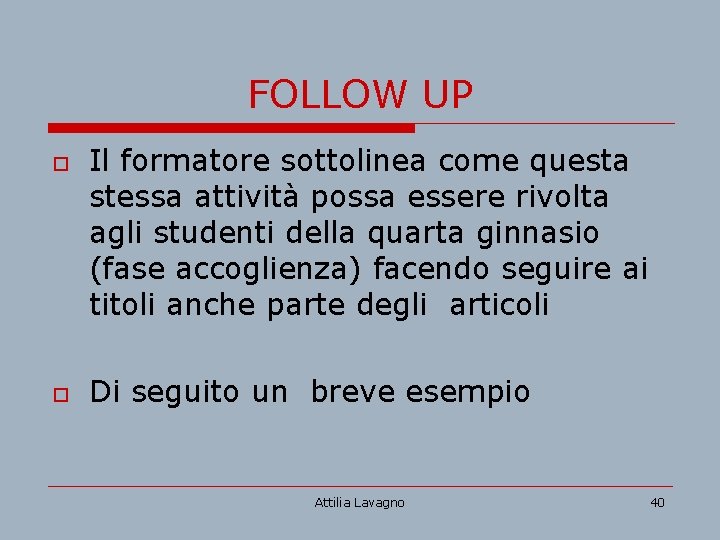 FOLLOW UP o o Il formatore sottolinea come questa stessa attività possa essere rivolta