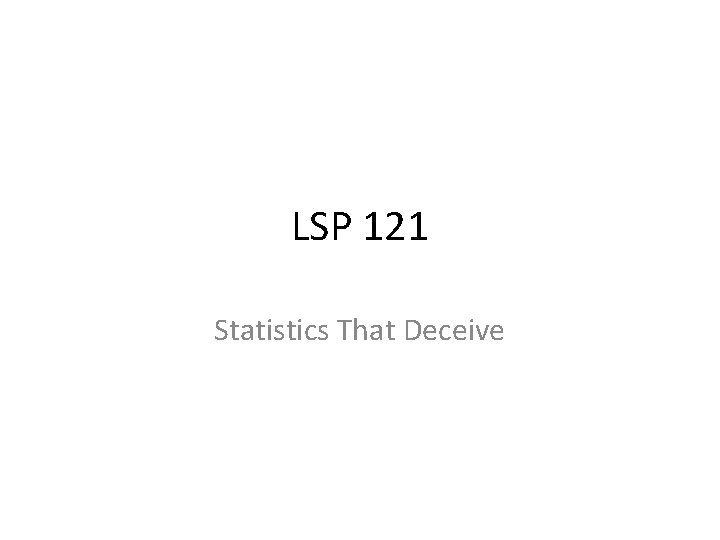 LSP 121 Statistics That Deceive 