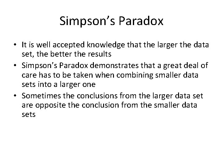 Simpson’s Paradox • It is well accepted knowledge that the larger the data set,