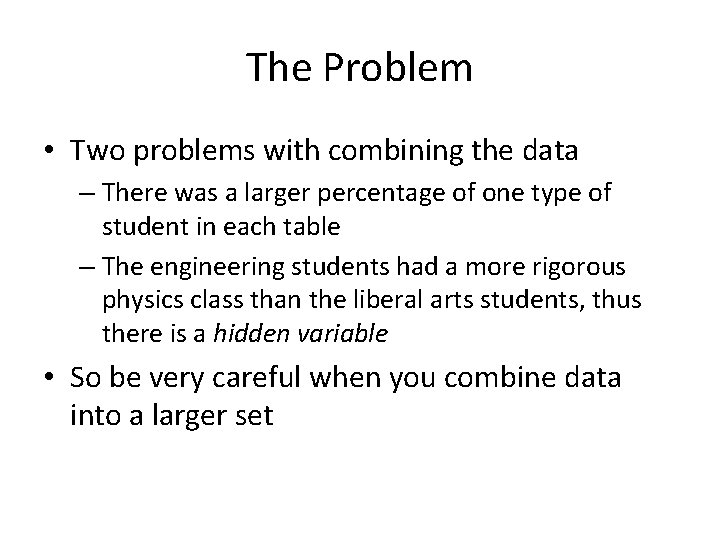 The Problem • Two problems with combining the data – There was a larger