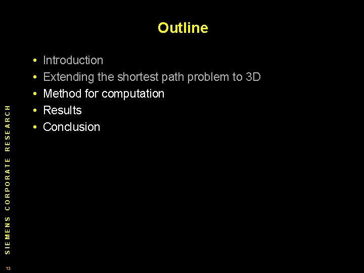 SIEMENS CORPORATE RESEARCH Outline 13 • • • Introduction Extending the shortest path problem SIEMENS CORPORATE RESEARCH Outline 13 • • • Introduction Extending the shortest path problem