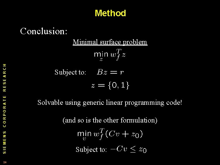 Method Conclusion: SIEMENS CORPORATE RESEARCH Minimal surface problem 24 Subject to: Solvable using generic Method Conclusion: SIEMENS CORPORATE RESEARCH Minimal surface problem 24 Subject to: Solvable using generic