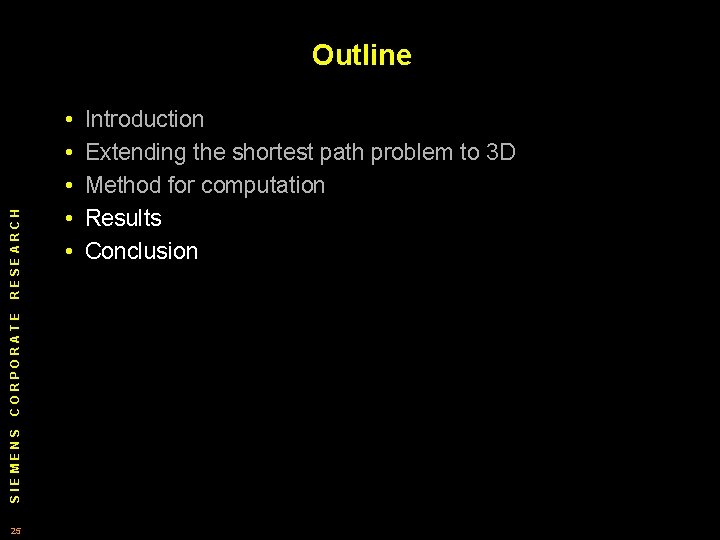 SIEMENS CORPORATE RESEARCH Outline 25 • • • Introduction Extending the shortest path problem SIEMENS CORPORATE RESEARCH Outline 25 • • • Introduction Extending the shortest path problem