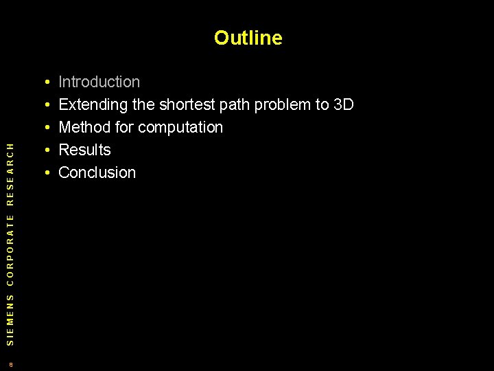 SIEMENS CORPORATE RESEARCH Outline 8 • • • Introduction Extending the shortest path problem SIEMENS CORPORATE RESEARCH Outline 8 • • • Introduction Extending the shortest path problem