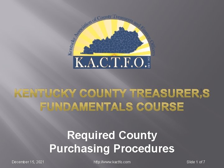 KENTUCKY COUNTY TREASURER’S FUNDAMENTALS COURSE Required County Purchasing Procedures December 15, 2021 http: //www.