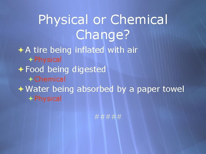 Physical or Chemical Change? A tire being inflated with air Physical Food being digested