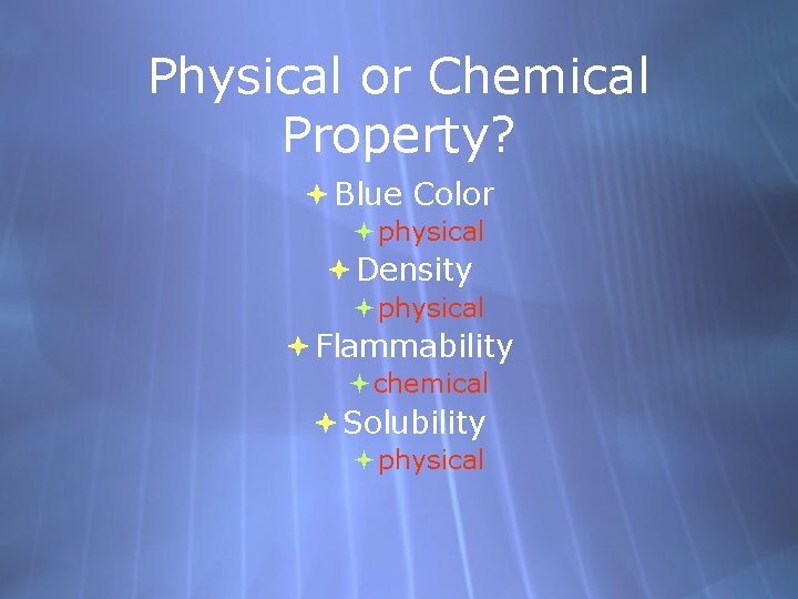 Physical or Chemical Property? Blue Color physical Density physical Flammability chemical Solubility physical 