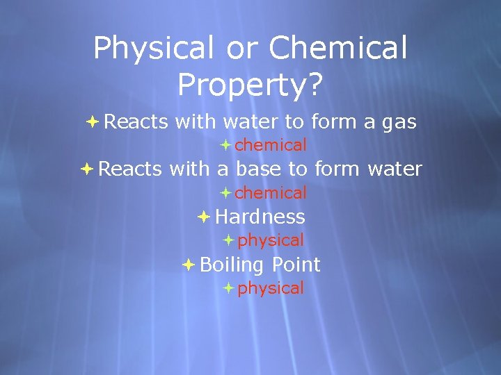 Physical or Chemical Property? Reacts with water to form a gas chemical Reacts with