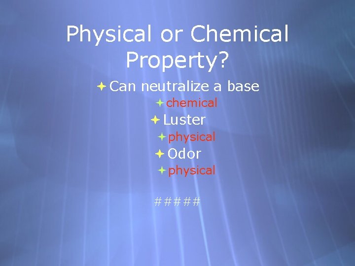 Physical or Chemical Property? Can neutralize a base chemical Luster physical Odor physical #####