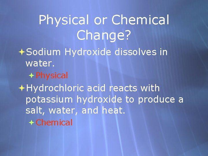 Physical or Chemical Change? Sodium Hydroxide dissolves in water. Physical Hydrochloric acid reacts with