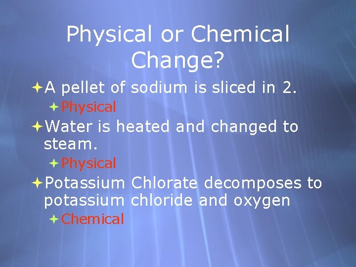 Physical or Chemical Change? A pellet of sodium is sliced in 2. Physical Water