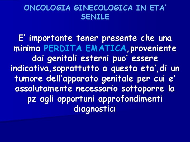 ONCOLOGIA GINECOLOGICA IN ETA’ SENILE E’ importante tener presente che una minima PERDITA EMATICA,