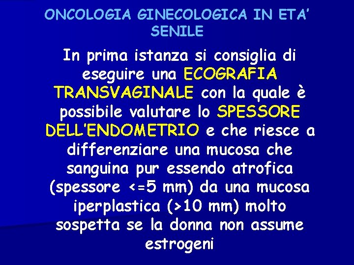 ONCOLOGIA GINECOLOGICA IN ETA’ SENILE In prima istanza si consiglia di eseguire una ECOGRAFIA