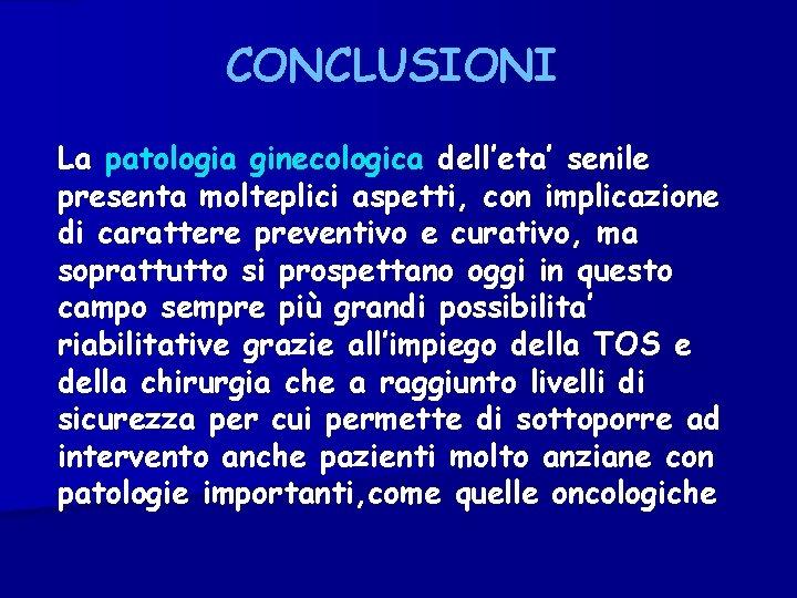 CONCLUSIONI La patologia ginecologica dell’eta’ senile presenta molteplici aspetti, con implicazione di carattere preventivo