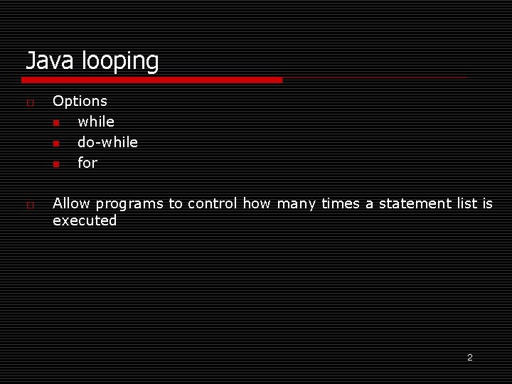 Java looping o o Options n while n do-while n for Allow programs to