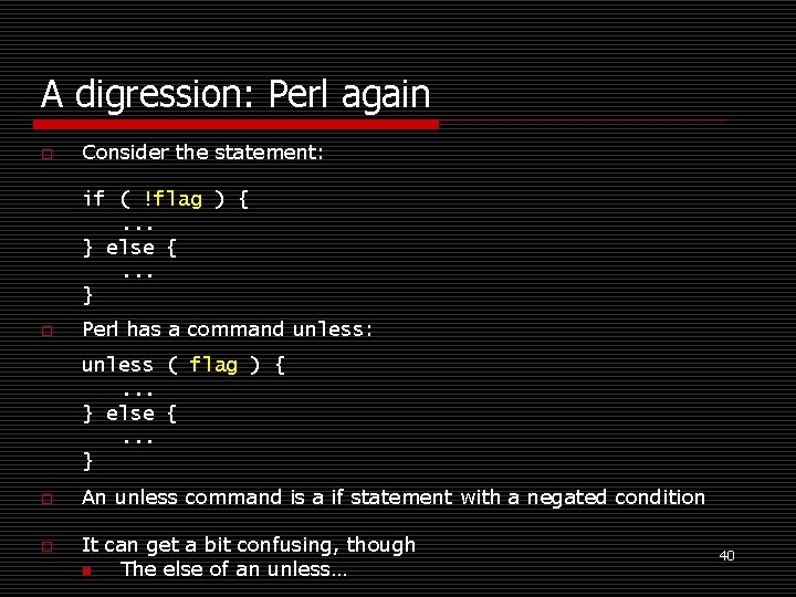 A digression: Perl again o Consider the statement: if ( !flag ) {. .