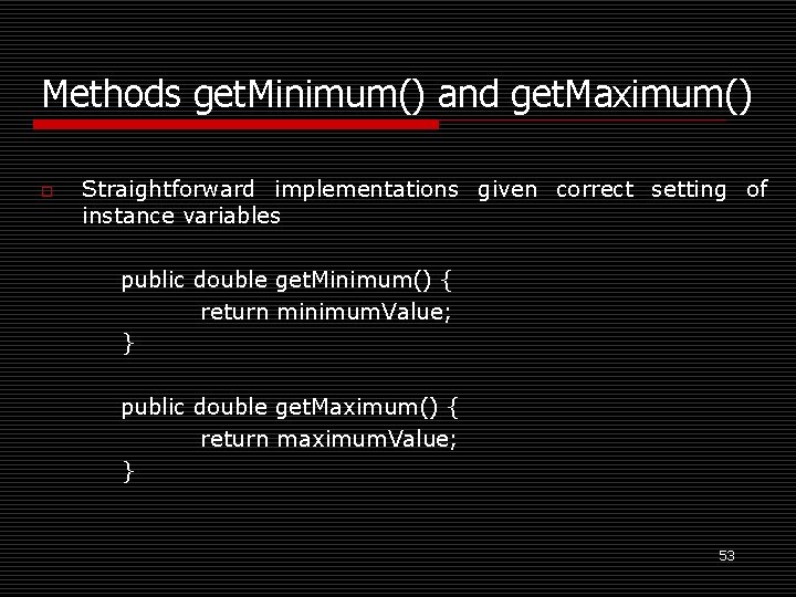 Methods get. Minimum() and get. Maximum() o Straightforward implementations given correct setting of instance