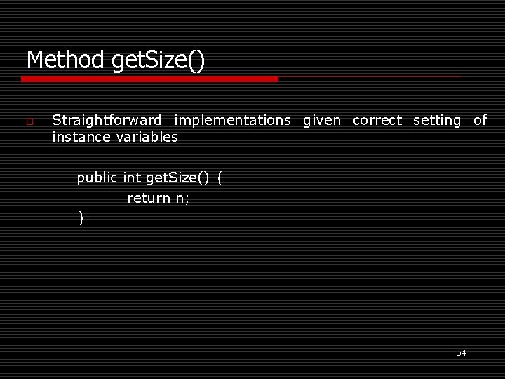 Method get. Size() o Straightforward implementations given correct setting of instance variables public int