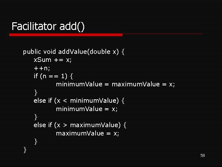 Facilitator add() public void add. Value(double x) { x. Sum += x; ++n; if