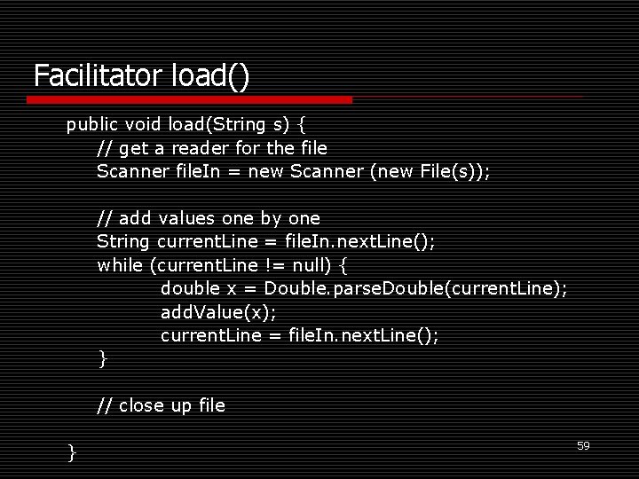 Facilitator load() public void load(String s) { // get a reader for the file Facilitator load() public void load(String s) { // get a reader for the file