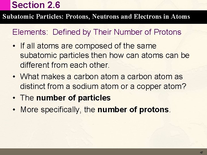 Section 2. 6 Subatomic Particles: Protons, Neutrons and Electrons in Atoms Elements: Defined by