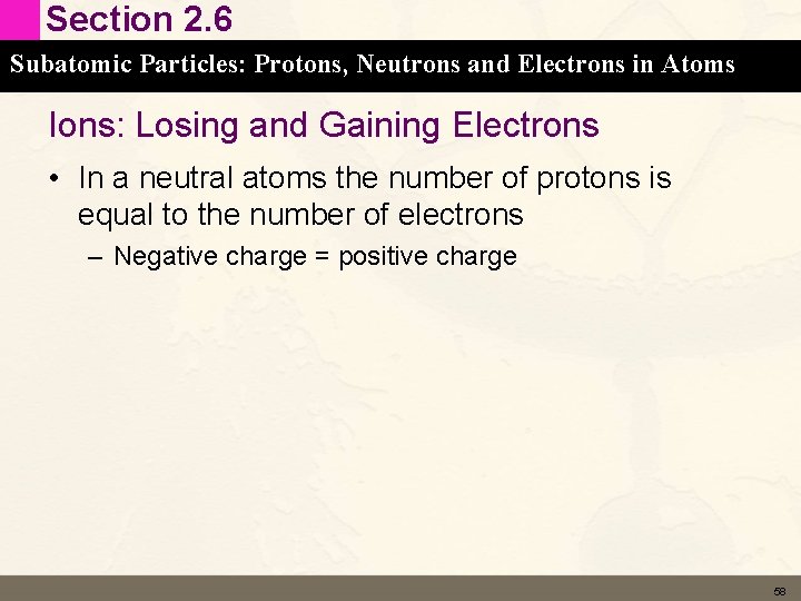 Section 2. 6 Subatomic Particles: Protons, Neutrons and Electrons in Atoms Ions: Losing and