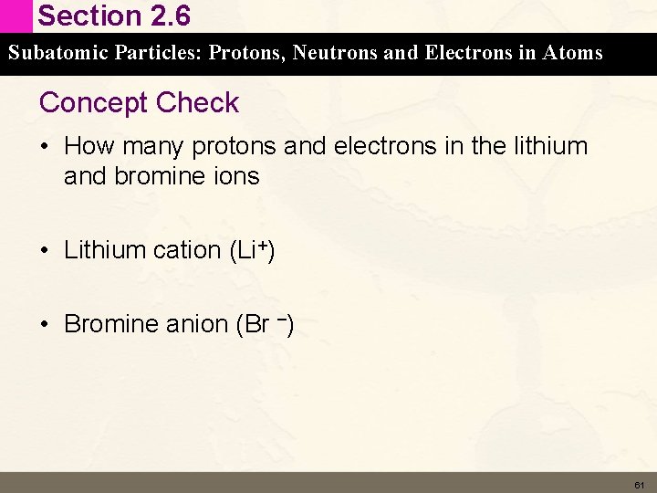 Section 2. 6 Subatomic Particles: Protons, Neutrons and Electrons in Atoms Concept Check •