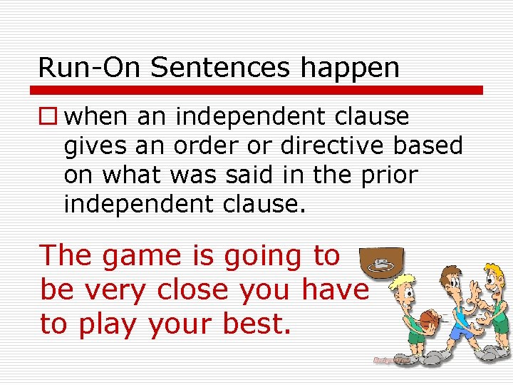 Run-On Sentences happen o when an independent clause gives an order or directive based
