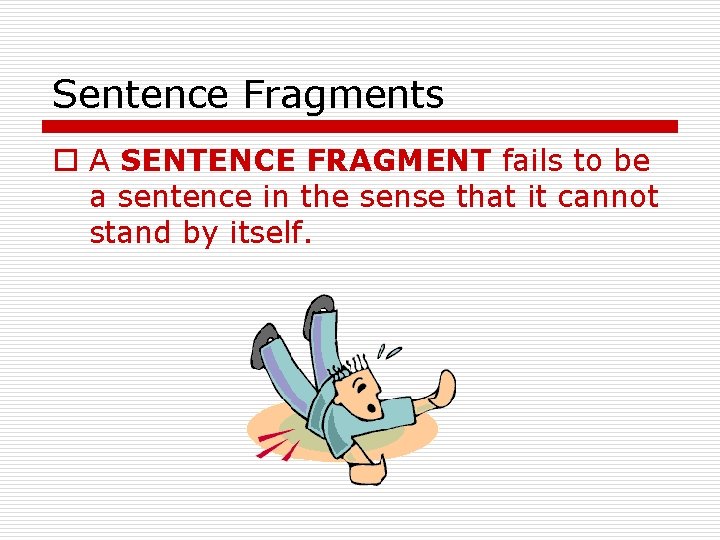 Sentence Fragments o A SENTENCE FRAGMENT fails to be a sentence in the sense