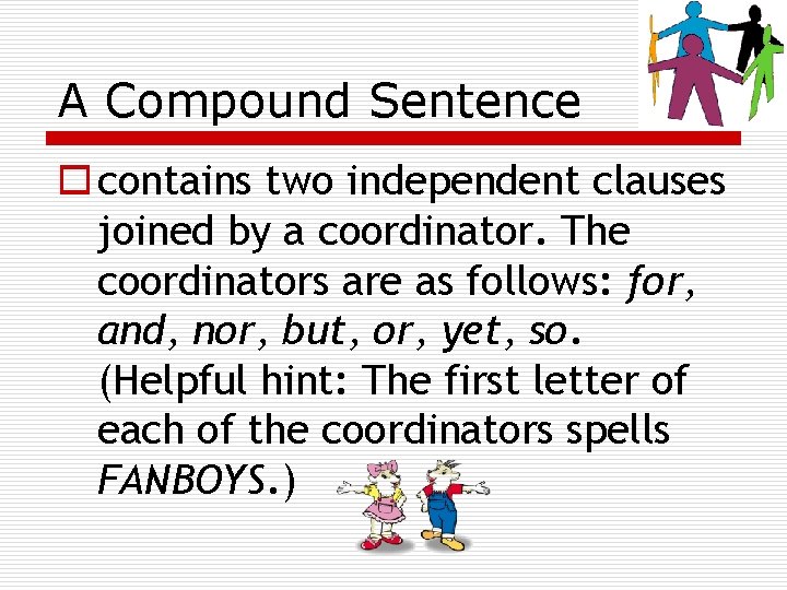 A Compound Sentence o contains two independent clauses joined by a coordinator. The coordinators