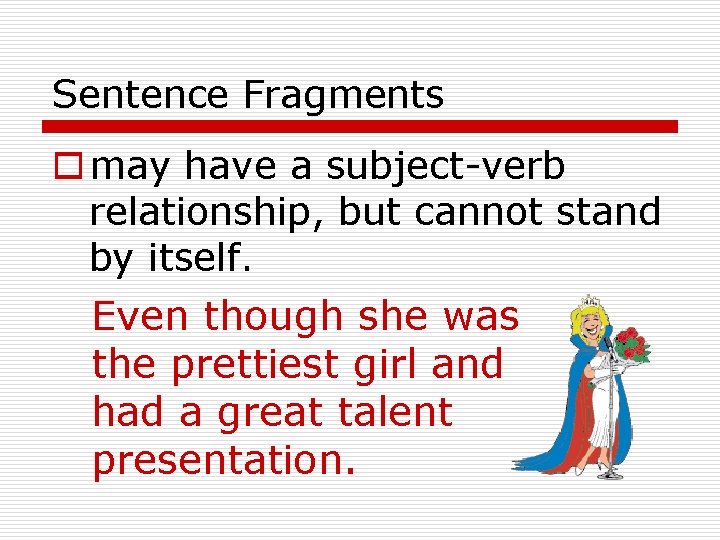 Sentence Fragments o may have a subject-verb relationship, but cannot stand by itself. Even
