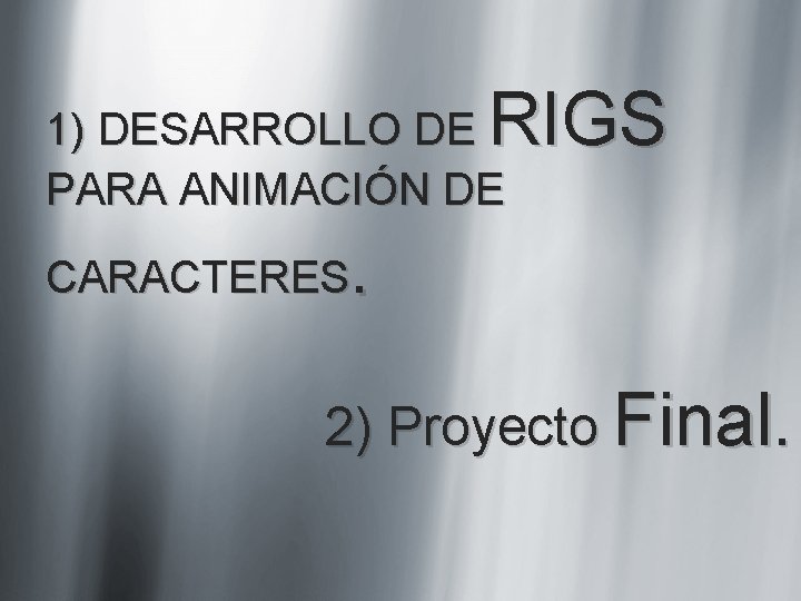 RIGS 1) DESARROLLO DE PARA ANIMACIÓN DE . CARACTERES 2) Proyecto Final. RIGS 1) DESARROLLO DE PARA ANIMACIÓN DE . CARACTERES 2) Proyecto Final.