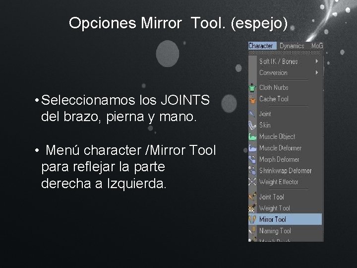 Opciones Mirror Tool. (espejo) • Seleccionamos los JOINTS del brazo, pierna y mano. • Opciones Mirror Tool. (espejo) • Seleccionamos los JOINTS del brazo, pierna y mano. •