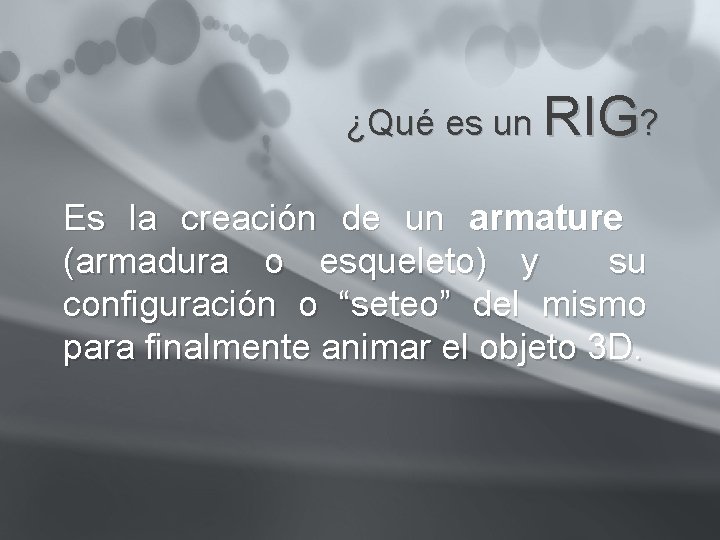 ¿Qué es un RIG? Es la creación de un armature (armadura o esqueleto) y ¿Qué es un RIG? Es la creación de un armature (armadura o esqueleto) y